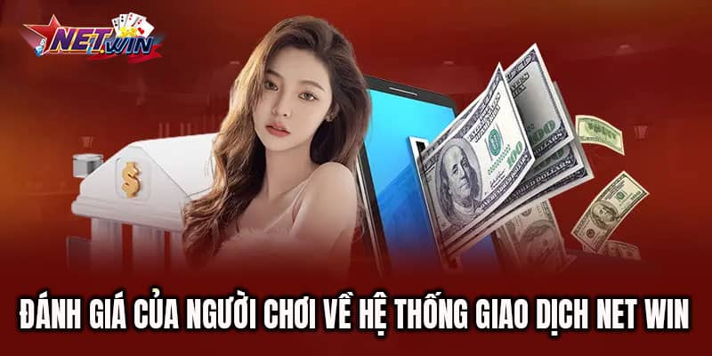 Nhận xét chân thực nhất về hệ thống nạp rút tại nhà cái netwin